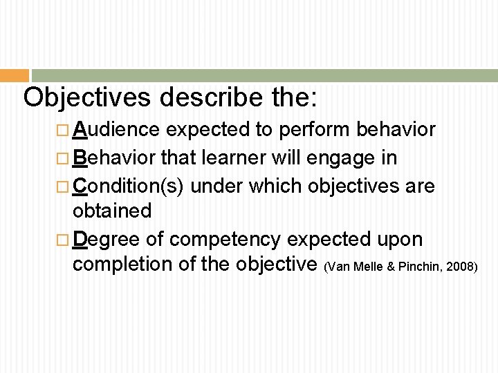 Objectives describe the: Audience expected to perform behavior Behavior that learner will engage in