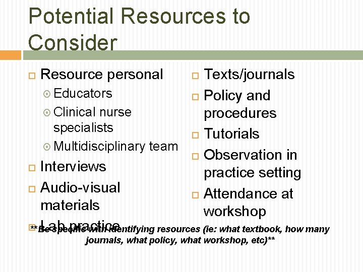 Potential Resources to Consider Resource personal Educators Clinical nurse specialists Multidisciplinary team Texts/journals Policy