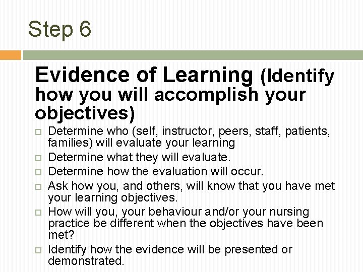 Step 6 Evidence of Learning (Identify how you will accomplish your objectives) Determine who