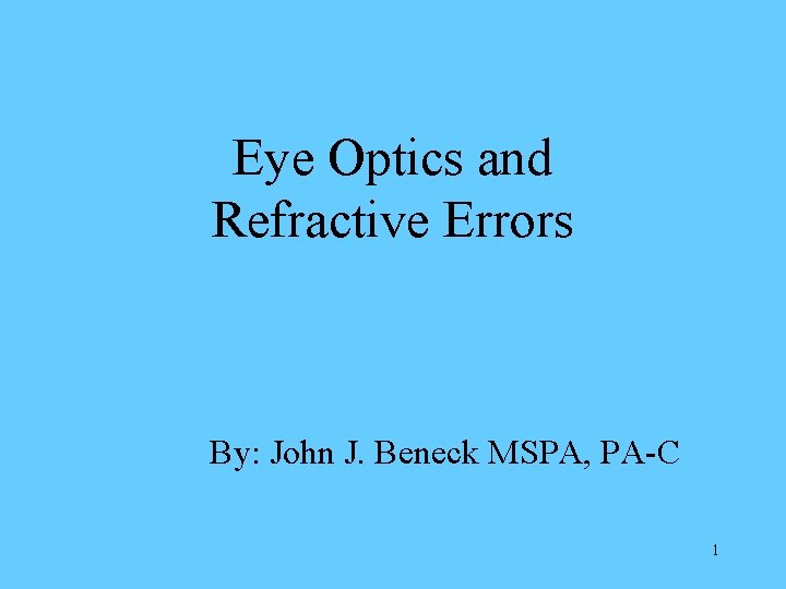 Eye Optics and Refractive Errors By: John J. Beneck MSPA, PA-C 1 
