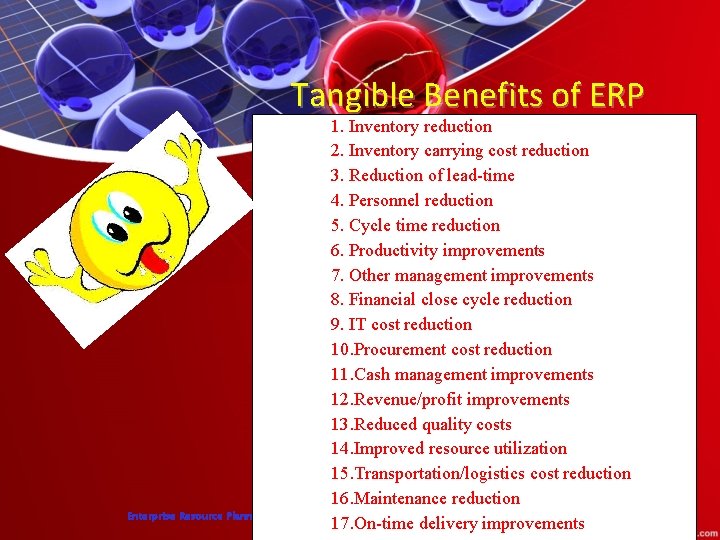 Tangible Benefits of ERP 1. Inventory reduction 2. Inventory carrying cost reduction 3. Reduction