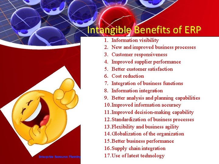 Intangible Benefits of ERP 1. Information visibility 2. New and improved business processes 3.