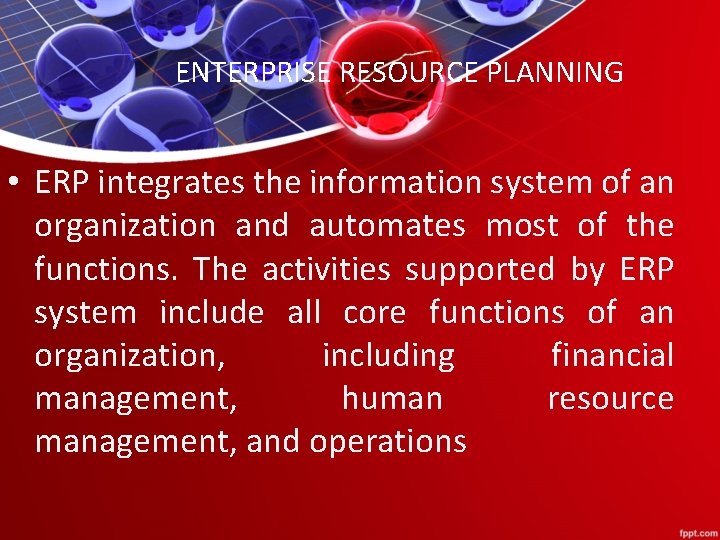 ENTERPRISE RESOURCE PLANNING • ERP integrates the information system of an organization and automates