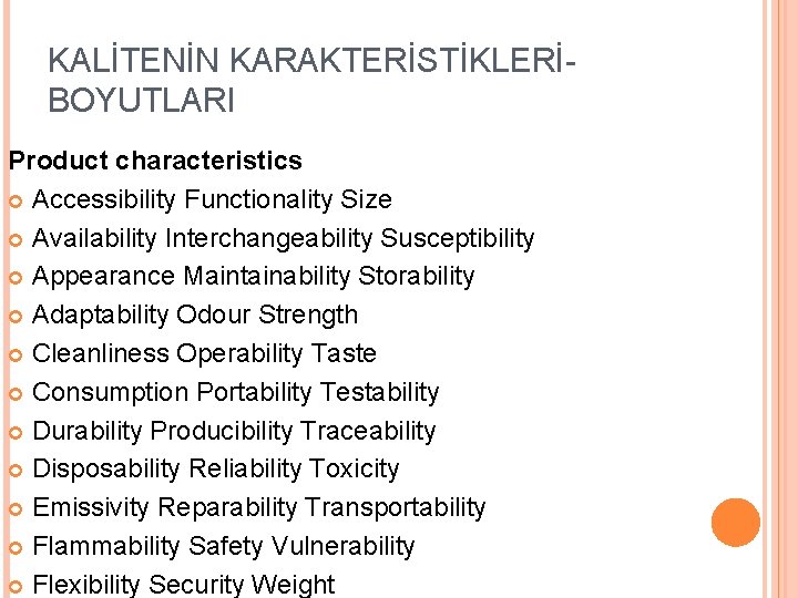 KALİTENİN KARAKTERİSTİKLERİBOYUTLARI Product characteristics Accessibility Functionality Size Availability Interchangeability Susceptibility Appearance Maintainability Storability Adaptability