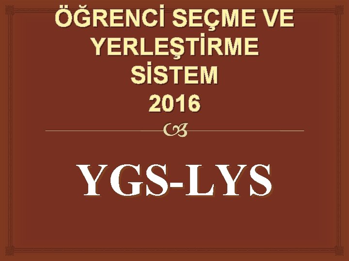 ÖĞRENCİ SEÇME VE YERLEŞTİRME SİSTEM 2016 YGS-LYS 