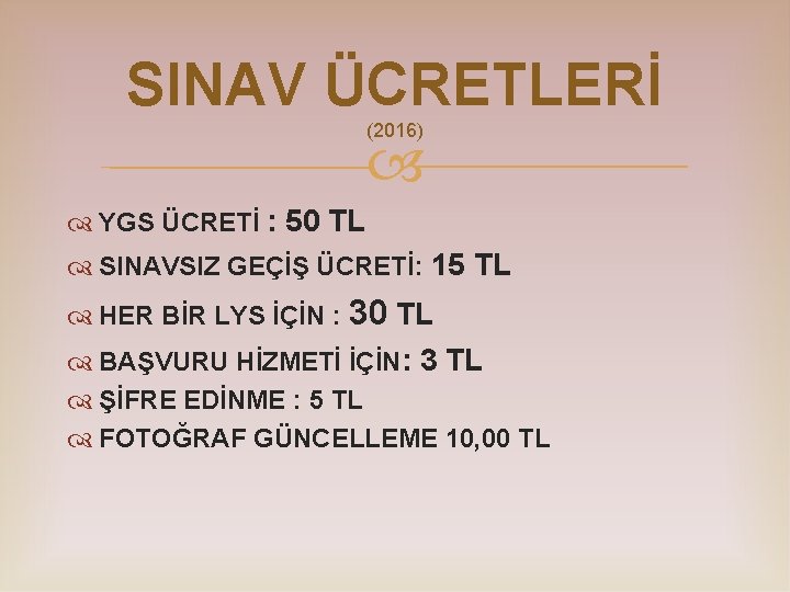 SINAV ÜCRETLERİ (2016) YGS ÜCRETİ : 50 TL SINAVSIZ GEÇİŞ ÜCRETİ: 15 TL HER