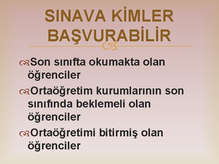 SINAVA KİMLER BAŞVURABİLİR Son sınıfta okumakta olan öğrenciler Ortaöğretim kurumlarının son sınıfında beklemeli olan