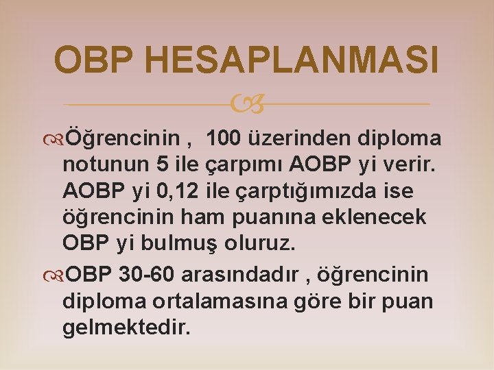 OBP HESAPLANMASI Öğrencinin , 100 üzerinden diploma notunun 5 ile çarpımı AOBP yi verir.