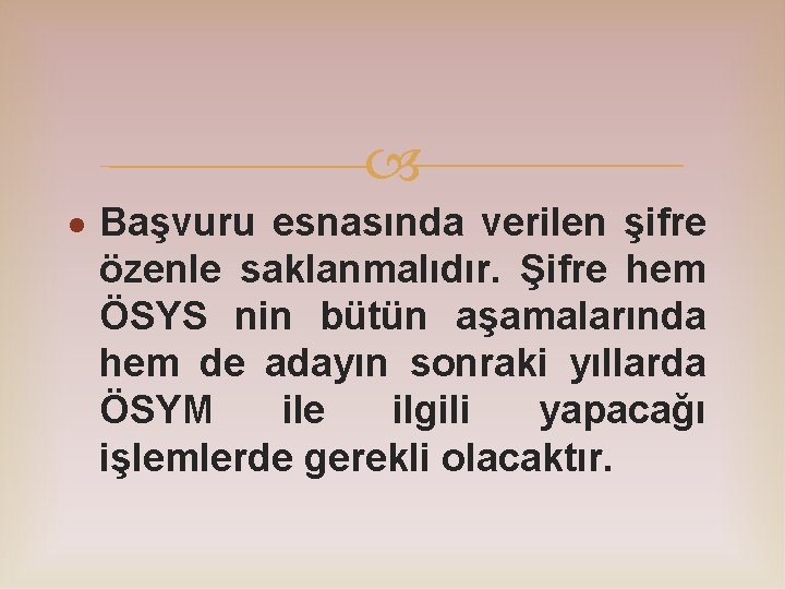  Başvuru esnasında verilen şifre özenle saklanmalıdır. Şifre hem ÖSYS nin bütün aşamalarında hem