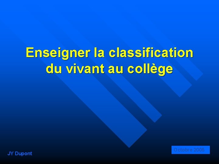 Enseigner la classification du vivant au collège JY Dupont Octobre 2005 