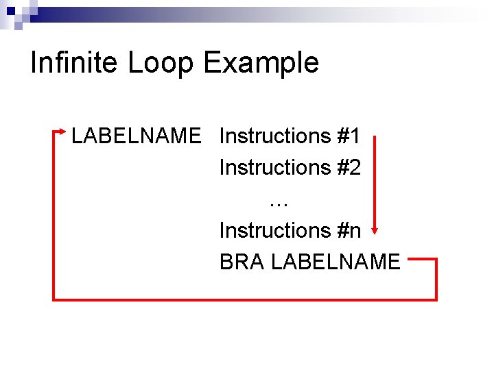 Infinite Loop Example LABELNAME Instructions #1 Instructions #2 … Instructions #n BRA LABELNAME 