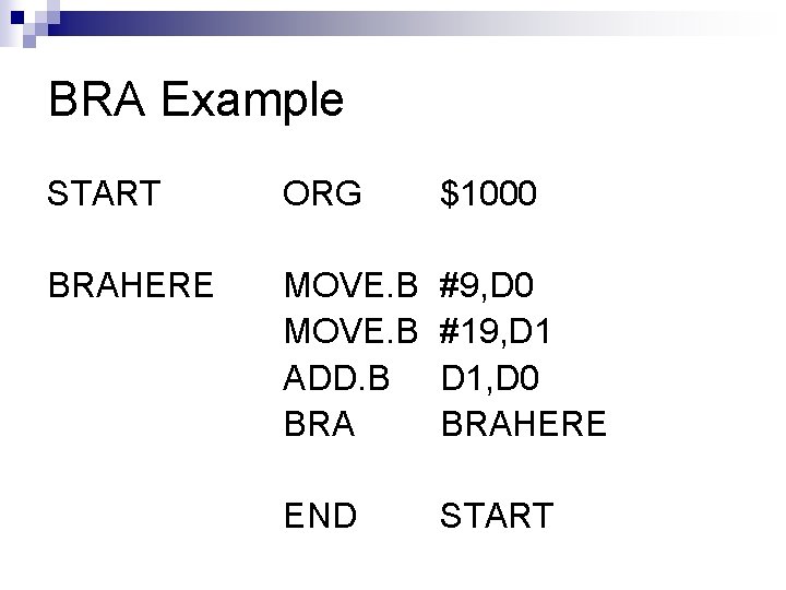 BRA Example START ORG $1000 BRAHERE MOVE. B ADD. B BRA #9, D 0
