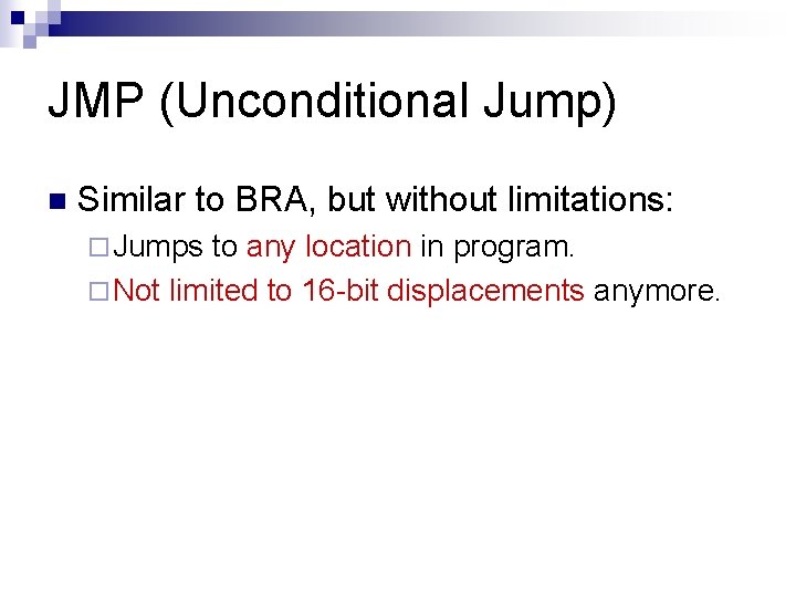 JMP (Unconditional Jump) n Similar to BRA, but without limitations: ¨ Jumps to any