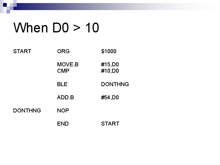 When D 0 > 10 START DONTHNG ORG $1000 MOVE. B CMP #15, D