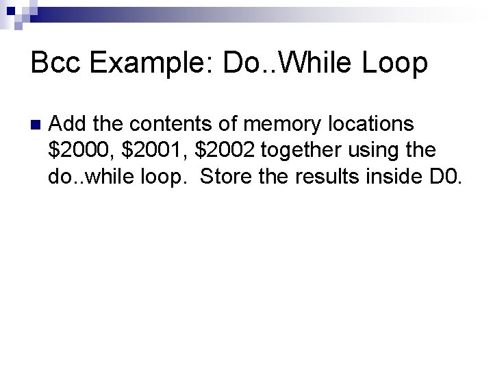 Bcc Example: Do. . While Loop n Add the contents of memory locations $2000,