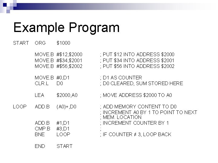 Example Program START LOOP ORG $1000 MOVE. B #$12, $2000 MOVE. B #$34, $2001