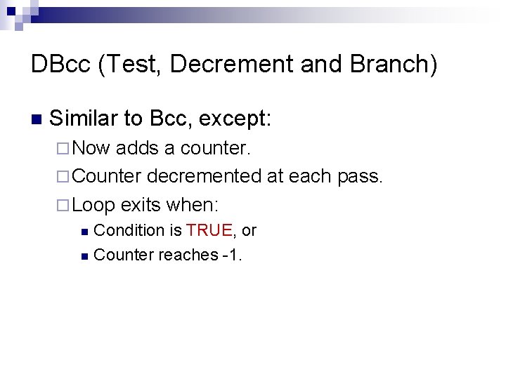 DBcc (Test, Decrement and Branch) n Similar to Bcc, except: ¨ Now adds a