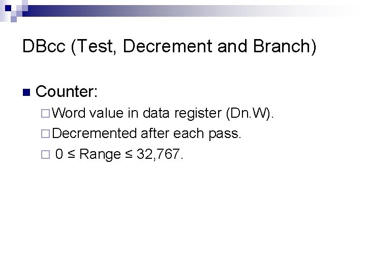 DBcc (Test, Decrement and Branch) n Counter: ¨ Word value in data register (Dn.