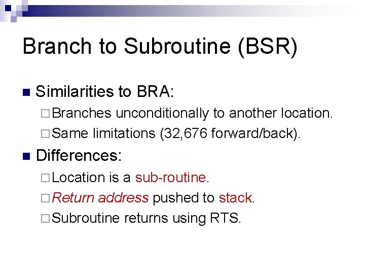 Branch to Subroutine (BSR) n Similarities to BRA: ¨ Branches unconditionally to another location.