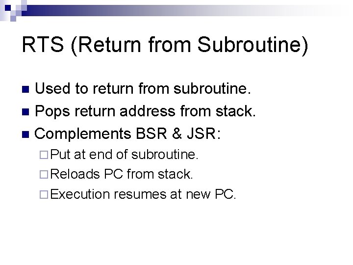 RTS (Return from Subroutine) Used to return from subroutine. n Pops return address from