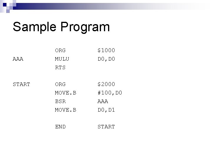 Sample Program AAA START ORG MULU RTS $1000 D 0, D 0 ORG MOVE.