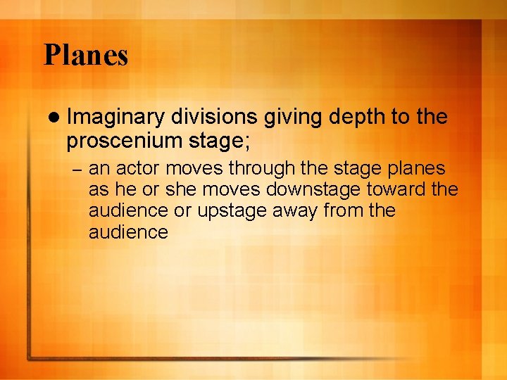 Planes l Imaginary divisions giving depth to the proscenium stage; – an actor moves