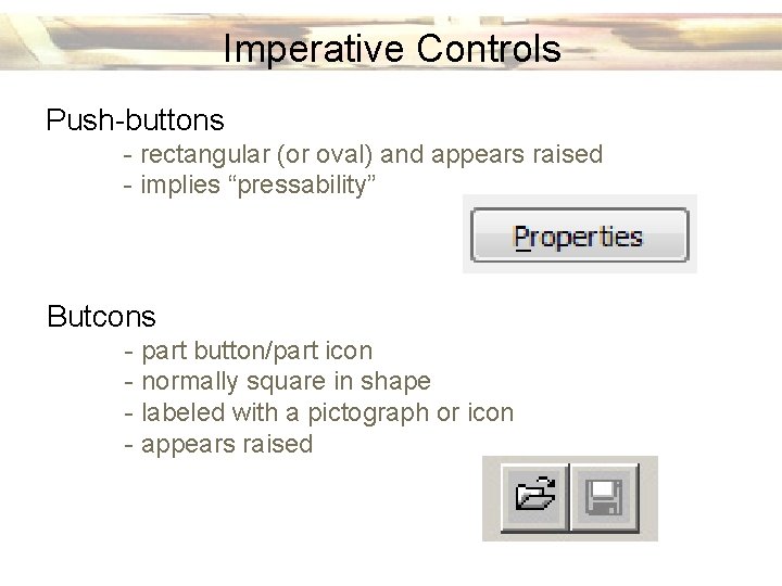 Imperative Controls Push-buttons - rectangular (or oval) and appears raised - implies “pressability” Butcons