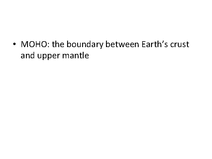  • MOHO: the boundary between Earth’s crust and upper mantle 