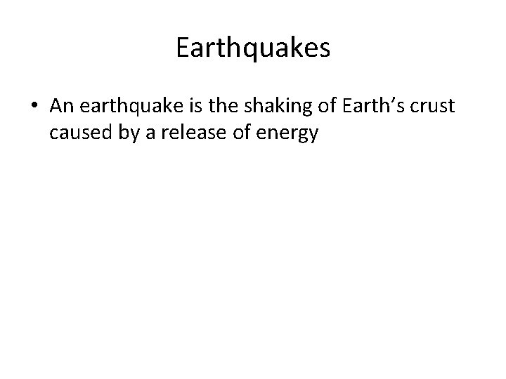 Earthquakes • An earthquake is the shaking of Earth’s crust caused by a release