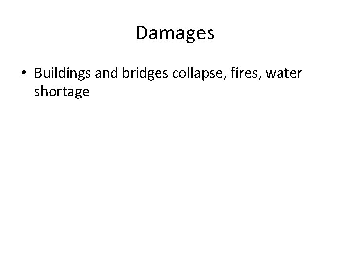 Damages • Buildings and bridges collapse, fires, water shortage 