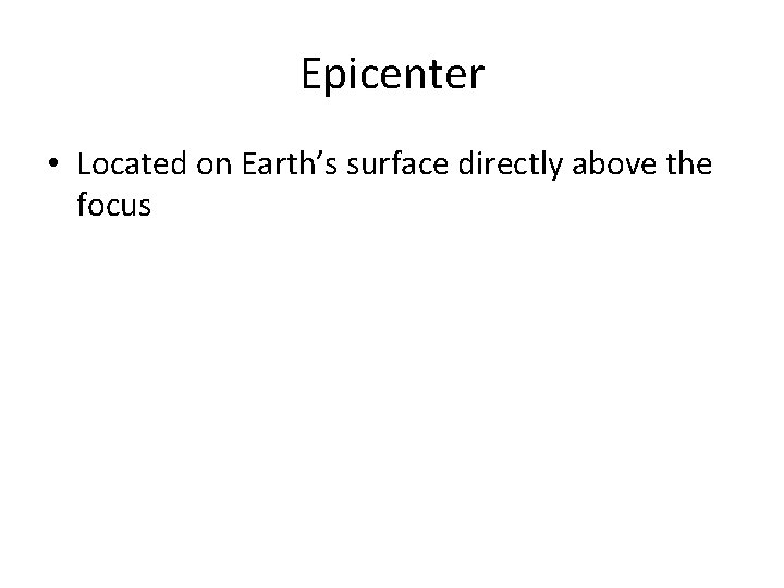 Epicenter • Located on Earth’s surface directly above the focus 