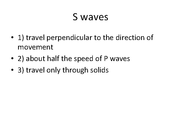 S waves • 1) travel perpendicular to the direction of movement • 2) about
