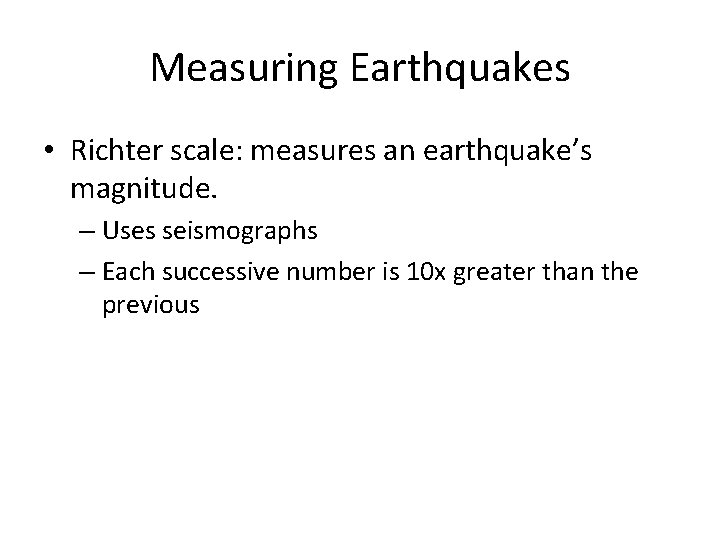Measuring Earthquakes • Richter scale: measures an earthquake’s magnitude. – Uses seismographs – Each