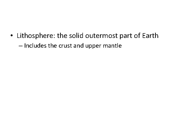 • Lithosphere: the solid outermost part of Earth – Includes the crust and