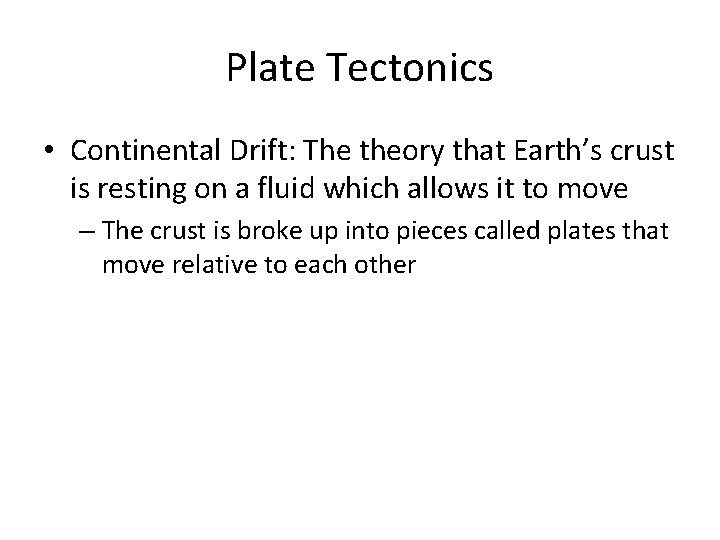 Plate Tectonics • Continental Drift: The theory that Earth’s crust is resting on a