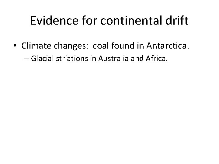 Evidence for continental drift • Climate changes: coal found in Antarctica. – Glacial striations