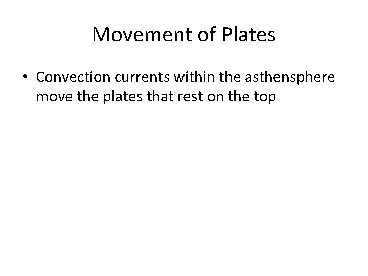 Movement of Plates • Convection currents within the asthensphere move the plates that rest