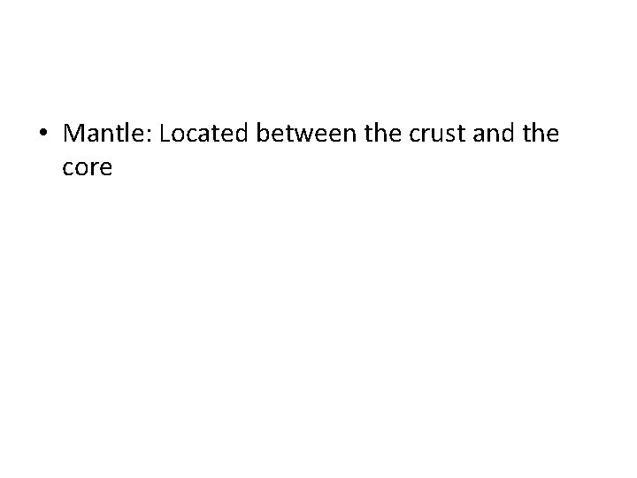  • Mantle: Located between the crust and the core 