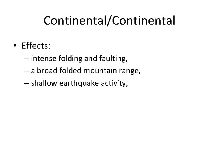 Continental/Continental • Effects: – intense folding and faulting, – a broad folded mountain range,