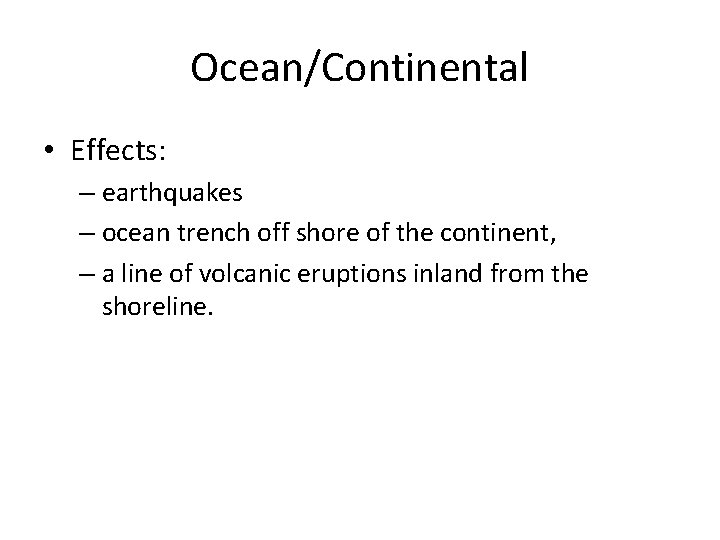Ocean/Continental • Effects: – earthquakes – ocean trench off shore of the continent, –