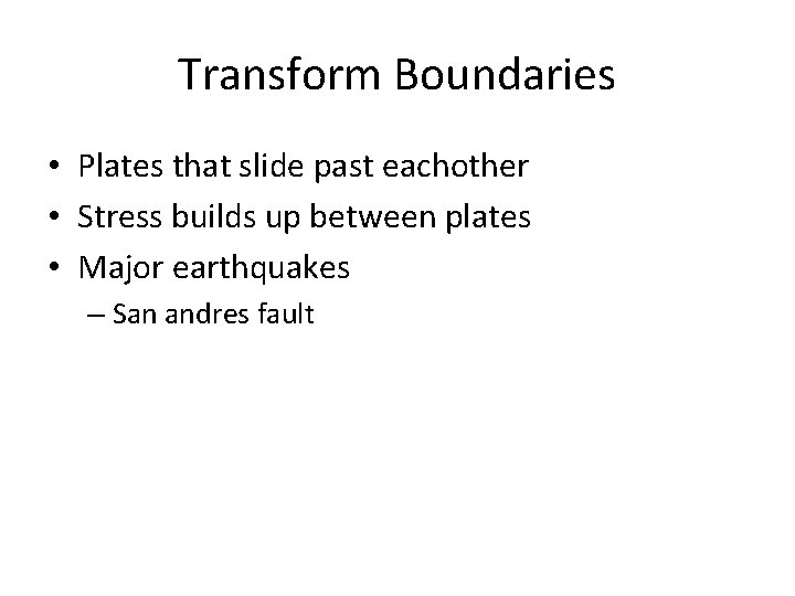 Transform Boundaries • Plates that slide past eachother • Stress builds up between plates