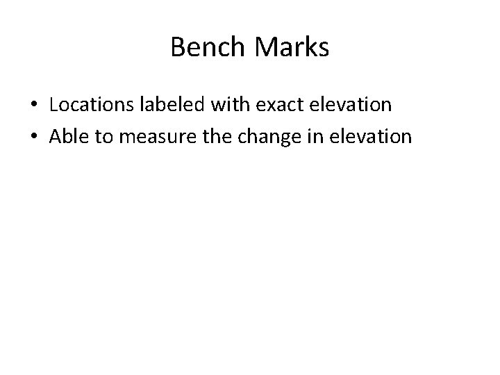Bench Marks • Locations labeled with exact elevation • Able to measure the change
