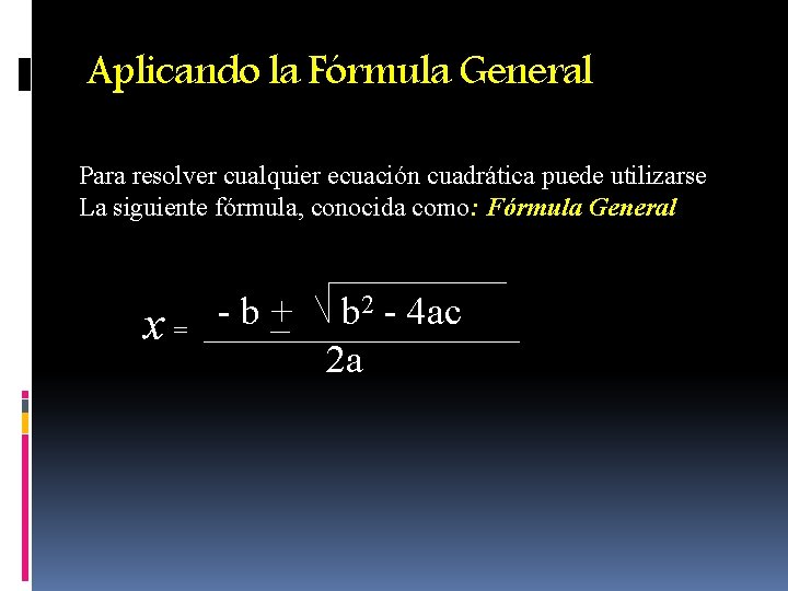 Aplicando la Fórmula General Para resolver cualquier ecuación cuadrática puede utilizarse La siguiente fórmula,