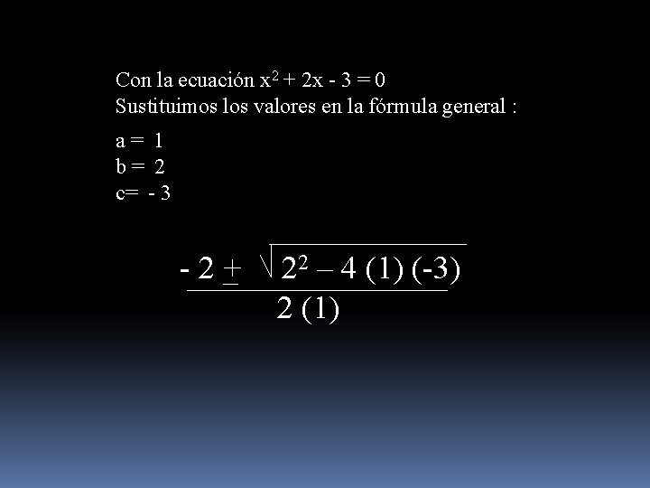 Con la ecuación x 2 + 2 x - 3 = 0 Sustituimos los