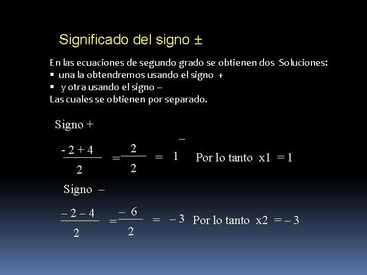Significado del signo ± En las ecuaciones de segundo grado se obtienen dos Soluciones: