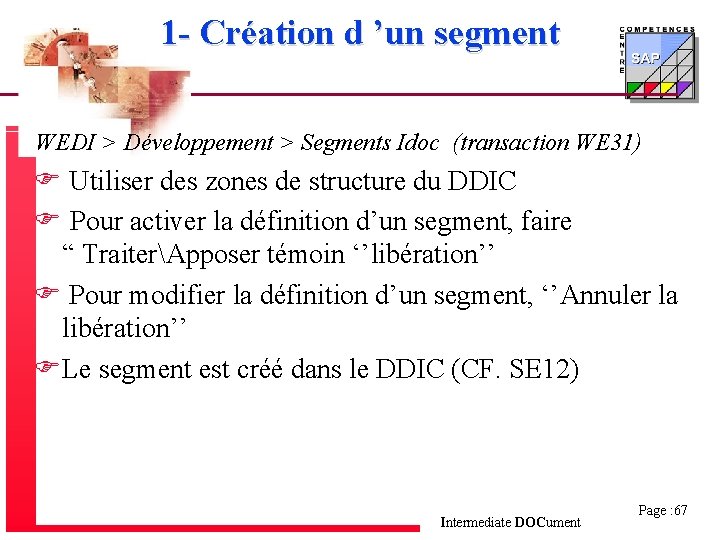 1 - Création d ’un segment WEDI > Développement > Segments Idoc (transaction WE