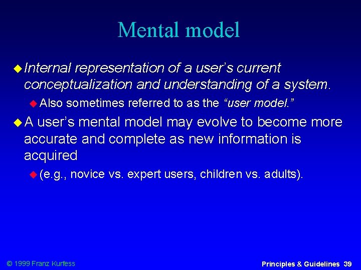 Mental model Internal representation of a user’s current conceptualization and understanding of a system.