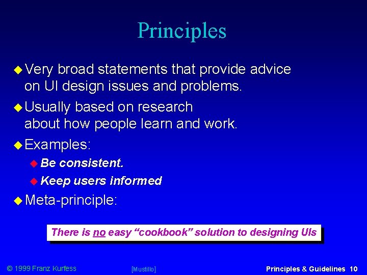 Principles Very broad statements that provide advice on UI design issues and problems. Usually