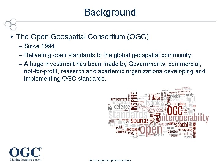 Background • The Open Geospatial Consortium (OGC) – Since 1994, – Delivering open standards