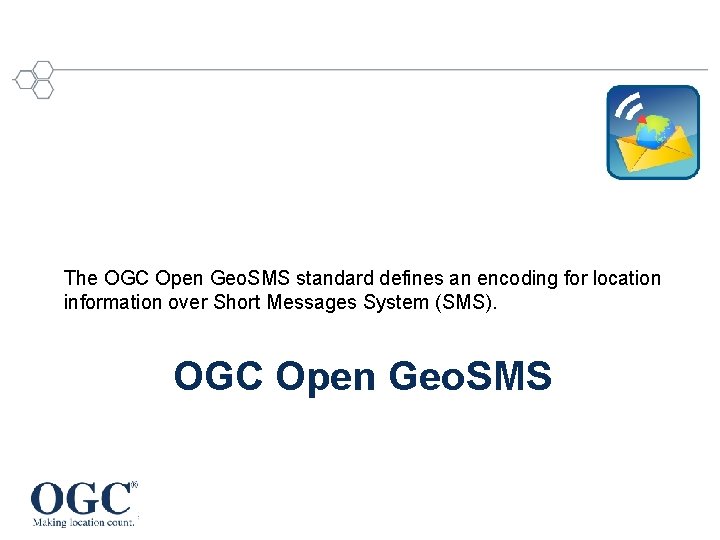 The OGC Open Geo. SMS standard defines an encoding for location information over Short